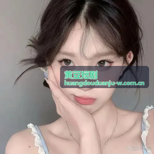 黄豆短剧 - 精彩的剧情与表演 - 精彩的剧情与表演 - 精彩的剧情与表演甜宠系列